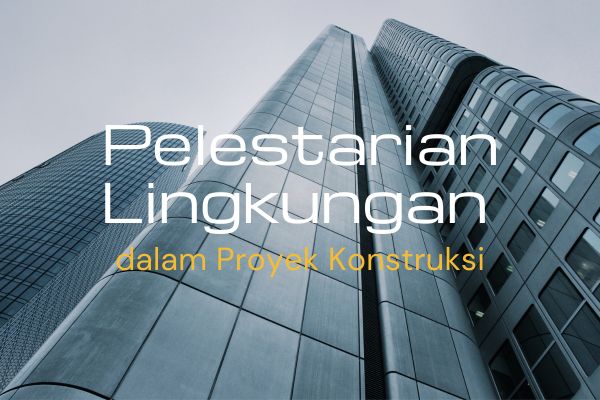 Pelestarian Lingkungan dalam Proyek Konstruksi