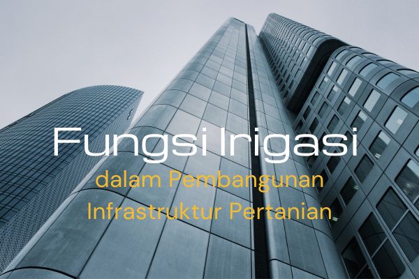 Fungsi Irigasi dalam Pembangunan Infrastruktur Pertanian
