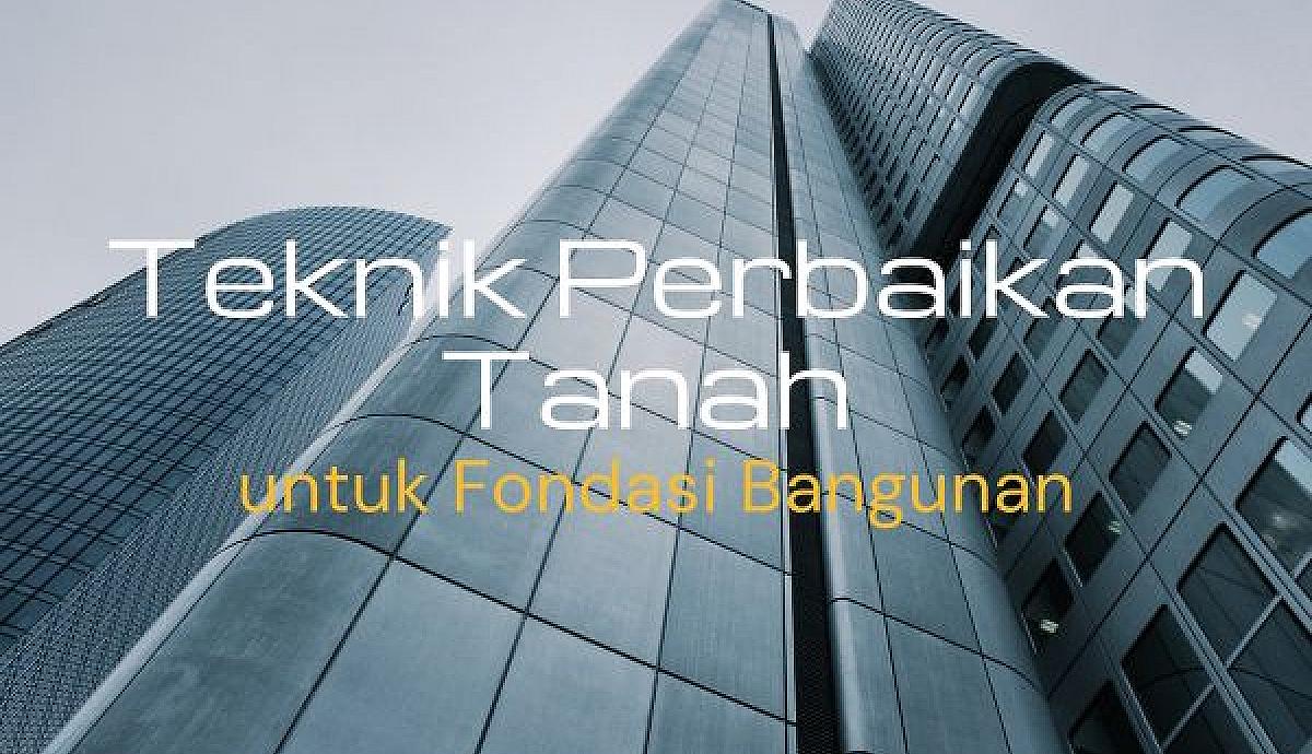 Teknik Perbaikan Tanah untuk Fondasi Bangunan