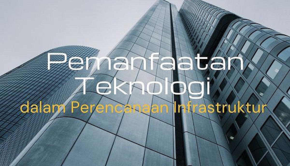 Pemanfaatan Teknologi dalam Perencanaan Infrastruktur