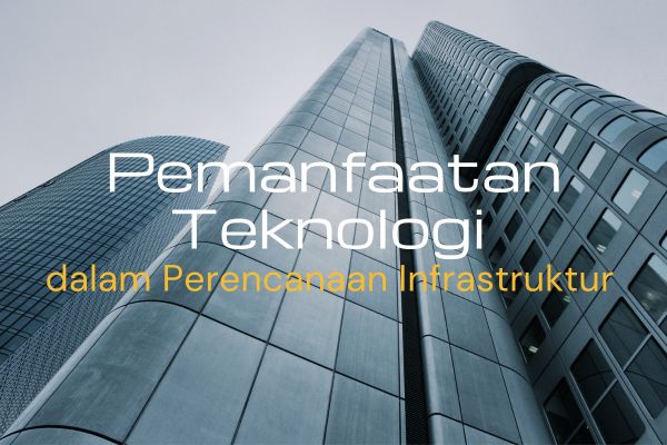 Pemanfaatan Teknologi dalam Perencanaan Infrastruktur