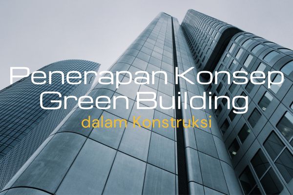 Penerapan Konsep Green Building dalam Konstruksi