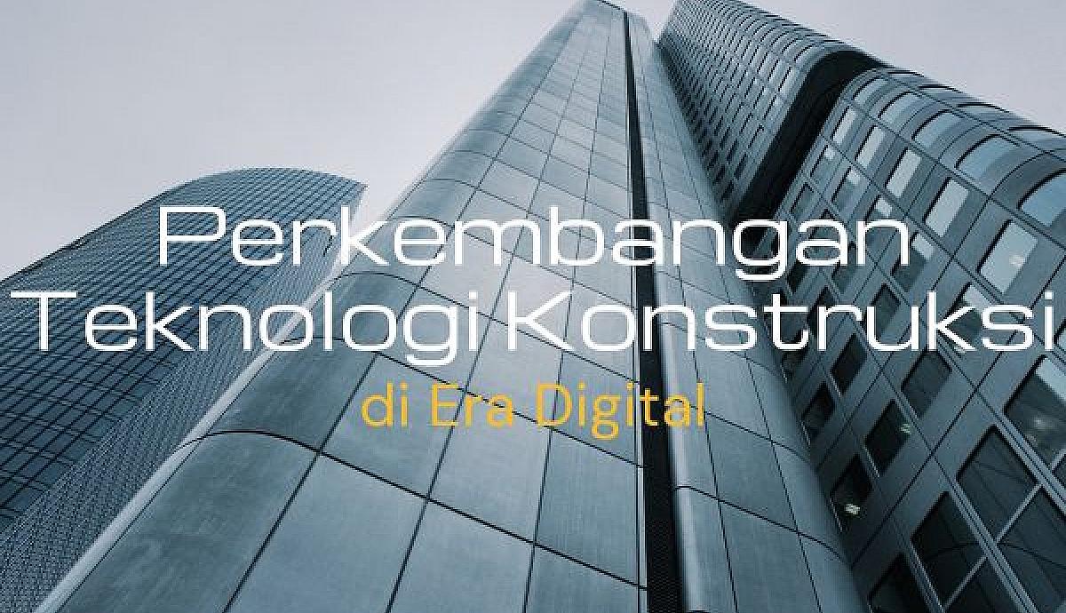 Perkembangan Teknologi Konstruksi di Era Digital