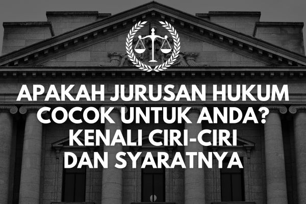 Apakah Jurusan Hukum Cocok untuk Anda? Kenali Ciri-Ciri dan Syaratnya