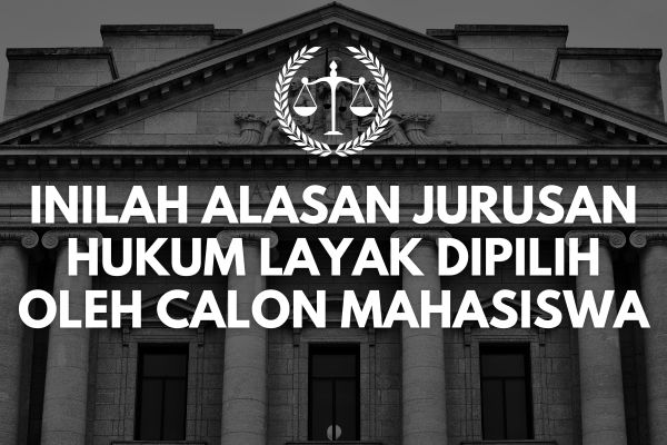 Inilah Alasan Jurusan Hukum Layak Dipilih oleh Calon Mahasiswa