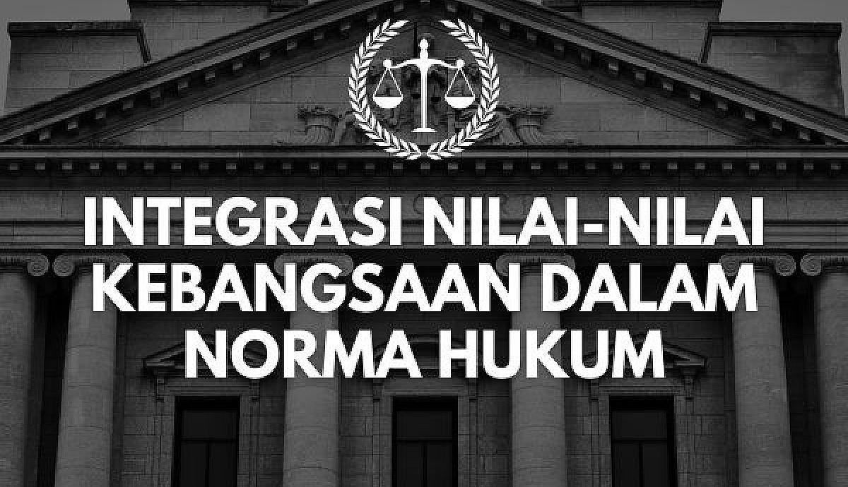 Integrasi Nilai-Nilai Kebangsaan dalam Norma Hukum