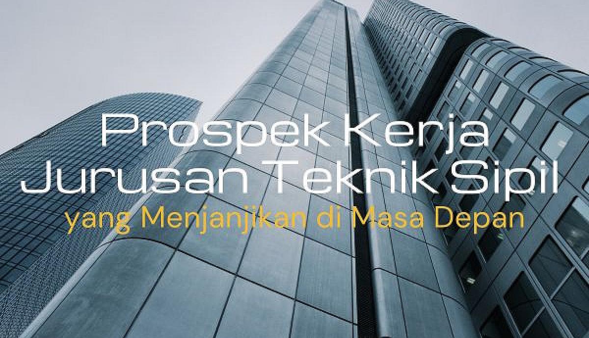 Prospek Kerja Jurusan Teknik Sipil yang Menjanjikan di Masa Depan