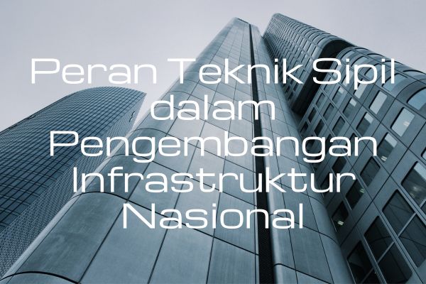 Peran Teknik Sipil dalam Pengembangan Infrastruktur Nasional
