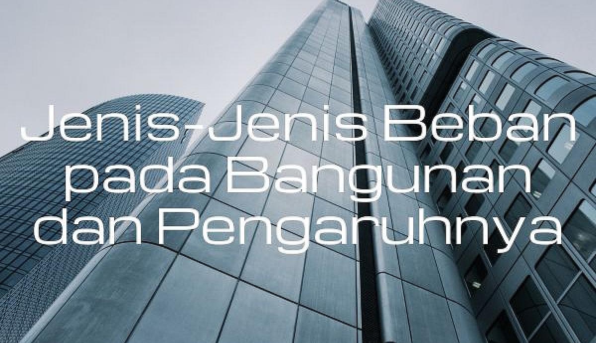 Jenis-Jenis Beban pada Bangunan dan Pengaruhnya