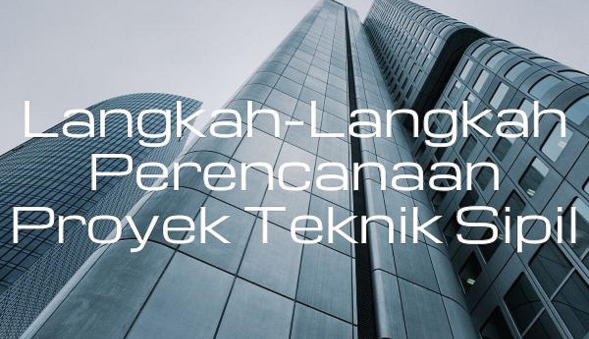 Langkah-Langkah Perencanaan Proyek Teknik Sipil
