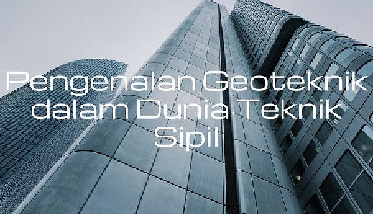 Pengenalan Geoteknik dalam Dunia Teknik Sipil
