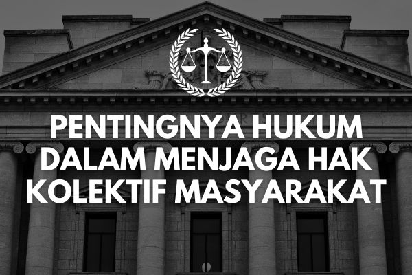Pentingnya Hukum dalam Menjaga Hak Kolektif Masyarakat