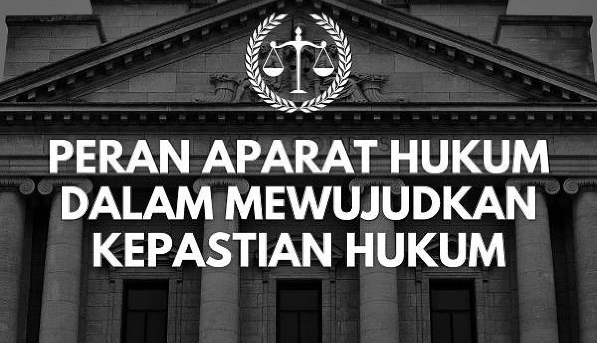 Peran Aparat Hukum dalam Mewujudkan Kepastian Hukum