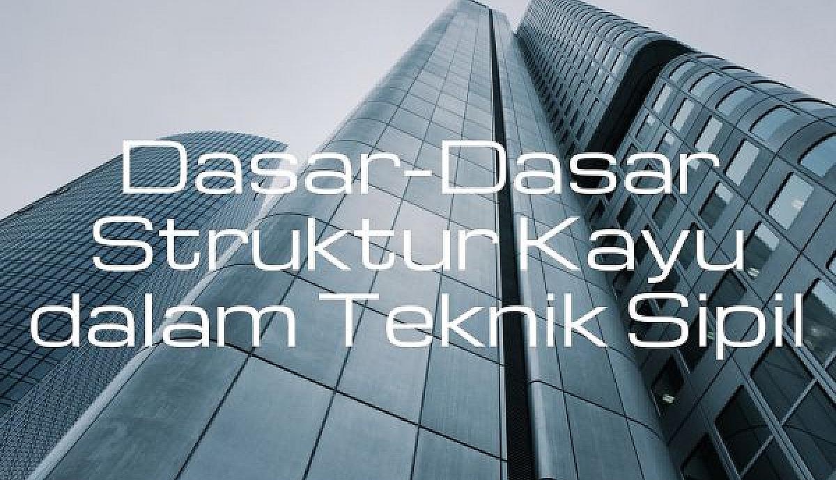Dasar-Dasar Struktur Kayu dalam Teknik Sipil