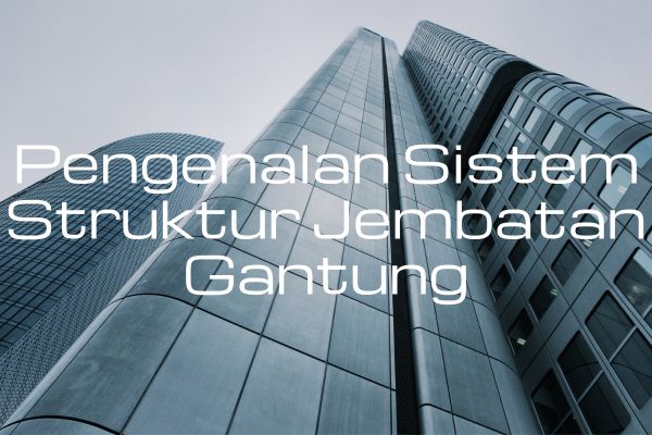 Pengenalan Sistem Struktur Jembatan Gantung