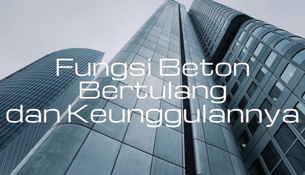 Fungsi Beton Bertulang dan Keunggulannya