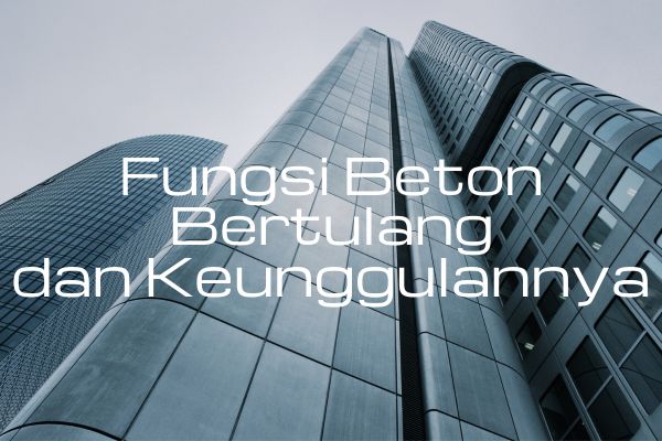 Fungsi Beton Bertulang dan Keunggulannya