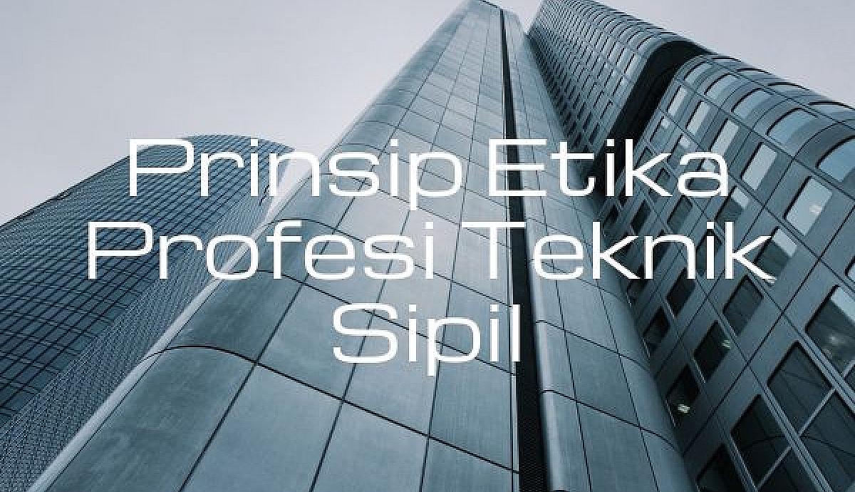 Prinsip Etika Profesi Teknik Sipil