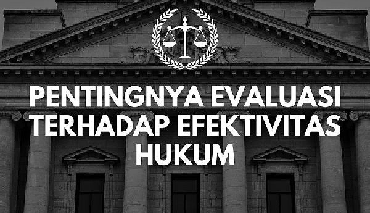 Pentingnya Evaluasi Terhadap Efektivitas Hukum