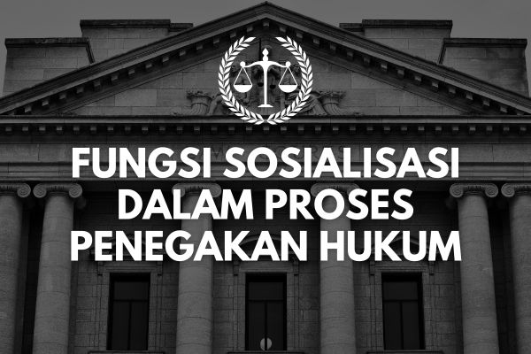 Fungsi Sosialisasi dalam Proses Penegakan Hukum