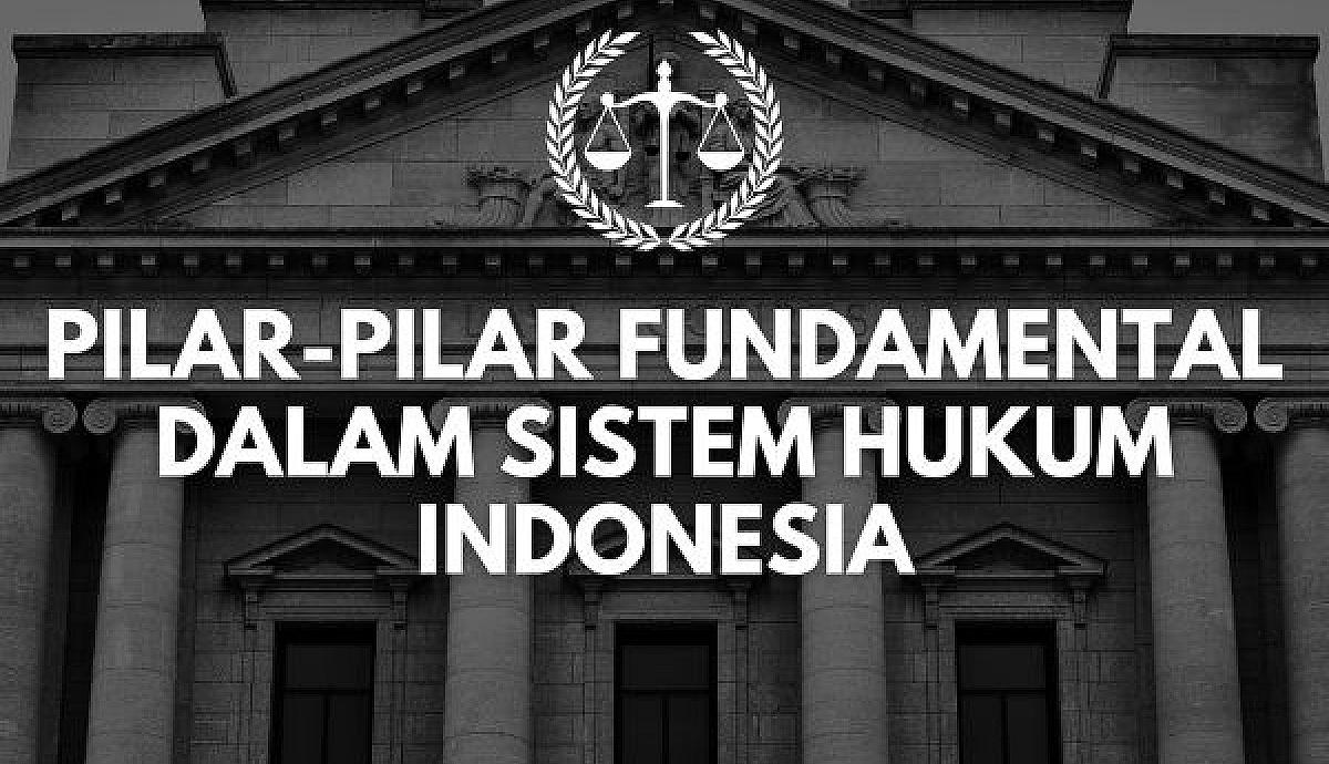 Pilar-Pilar Fundamental dalam Sistem Hukum Indonesia