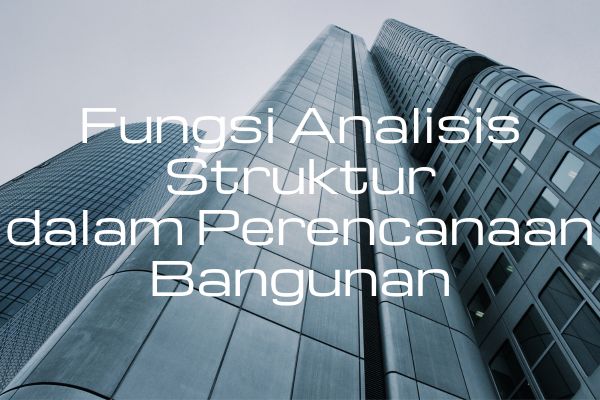 Fungsi Analisis Struktur dalam Perencanaan Bangunan