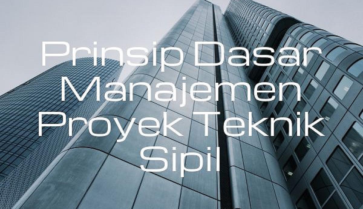Prinsip Dasar Manajemen Proyek Teknik Sipil