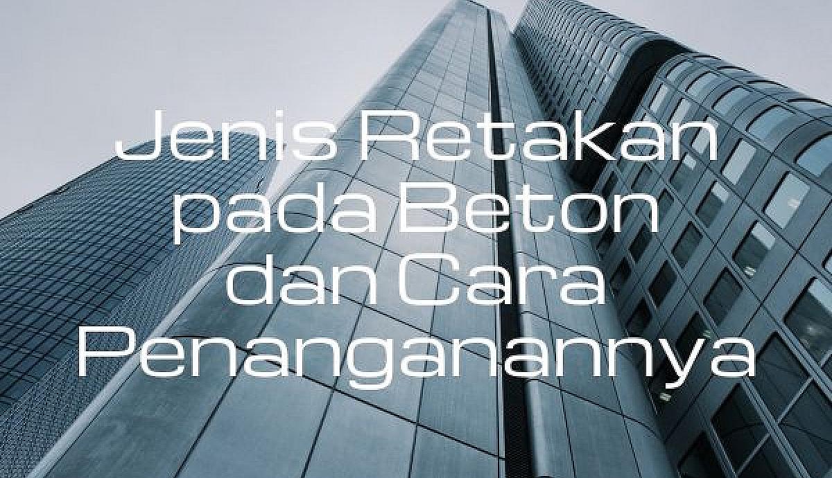 Jenis Retakan pada Beton dan Cara Penanganannya