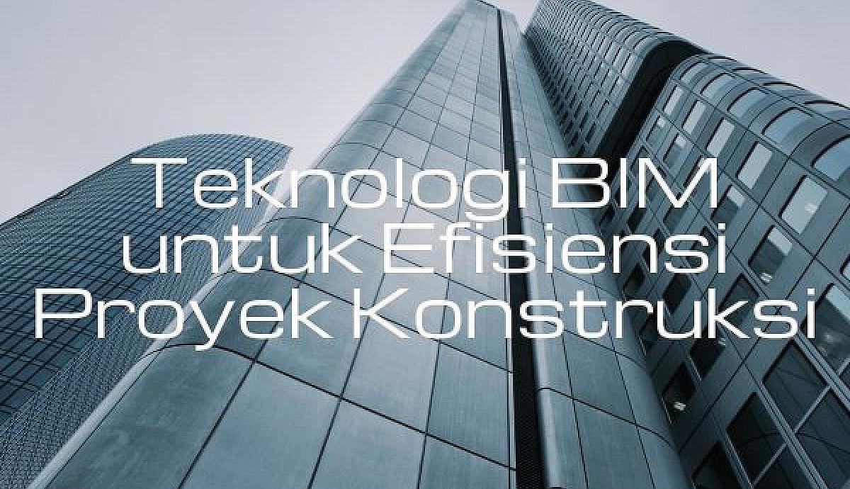 Teknologi BIM untuk Efisiensi Proyek Konstruksi