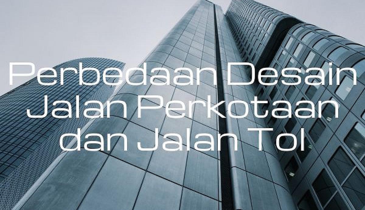 Perbedaan Desain Jalan Perkotaan dan Jalan Tol