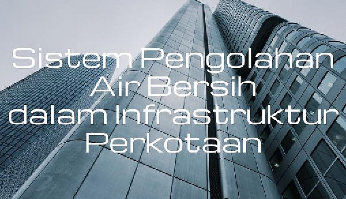 Sistem Pengolahan Air Bersih dalam Infrastruktur Perkotaan