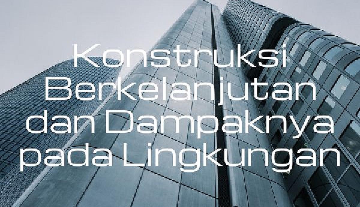 Konstruksi Berkelanjutan dan Dampaknya pada Lingkungan