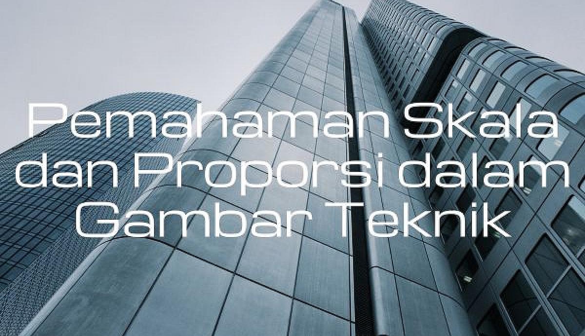 Pemahaman Skala dan Proporsi dalam Gambar Teknik