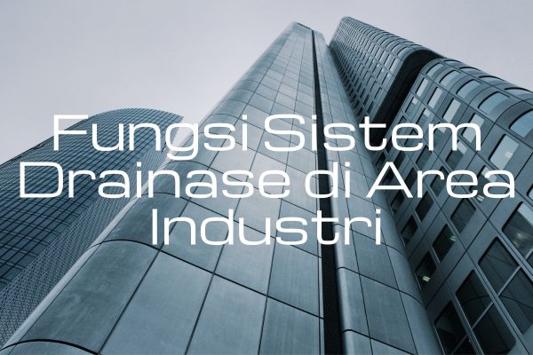 Fungsi Sistem Drainase di Area Industri
