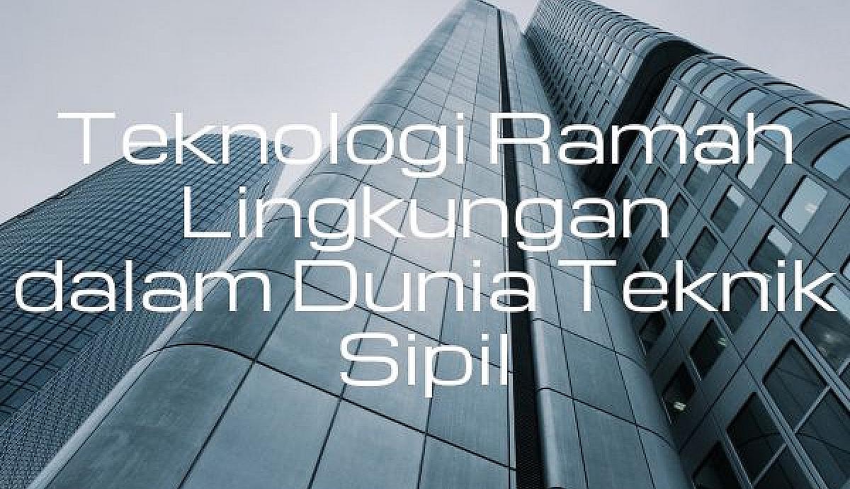 Teknologi Ramah Lingkungan dalam Dunia Teknik Sipil