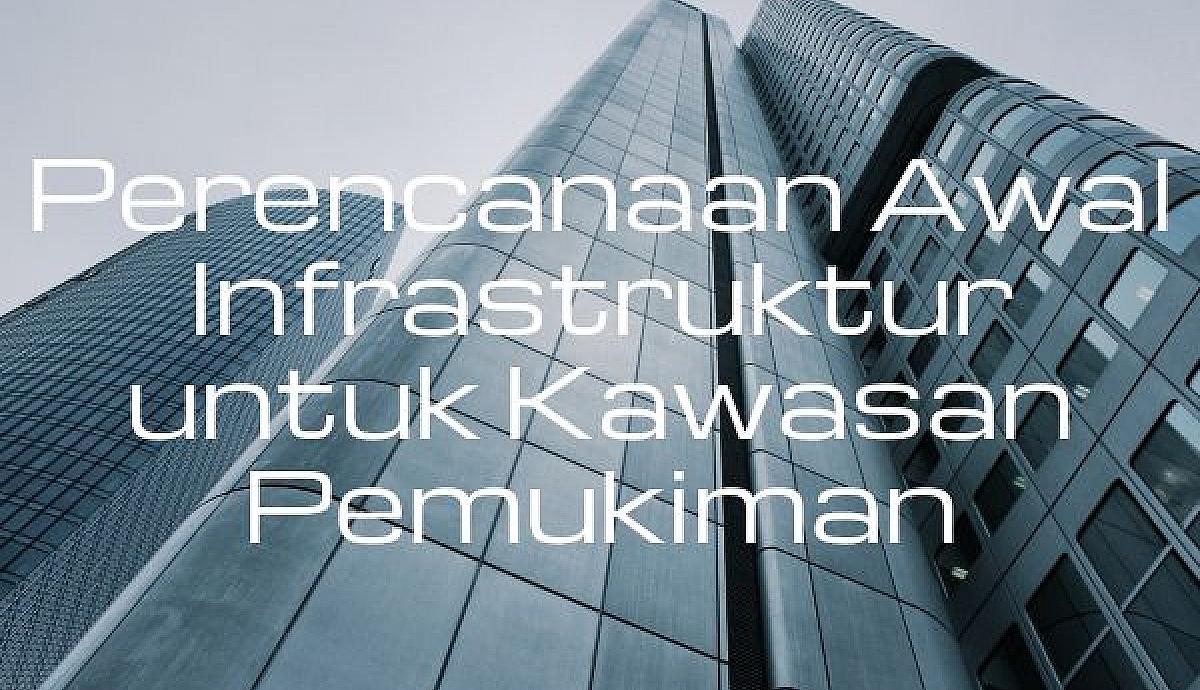 Perencanaan Awal Infrastruktur untuk Kawasan Pemukiman