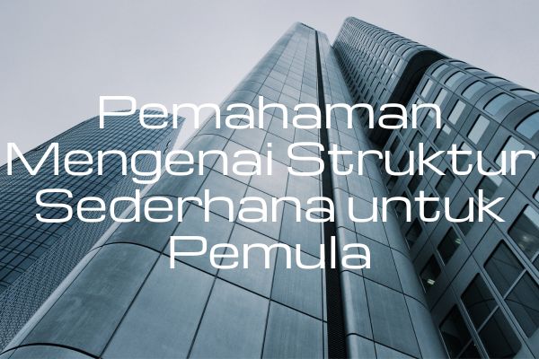 Pemahaman Mengenai Struktur Sederhana untuk Pemula