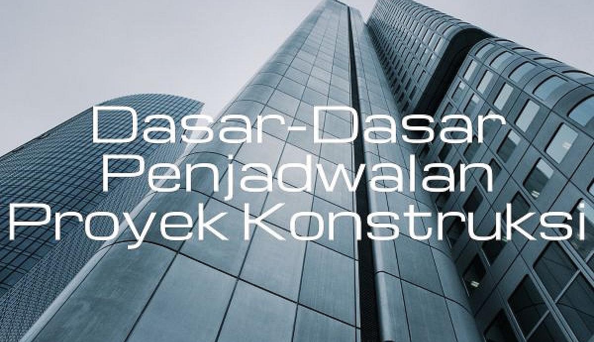 Dasar-Dasar Penjadwalan Proyek Konstruksi