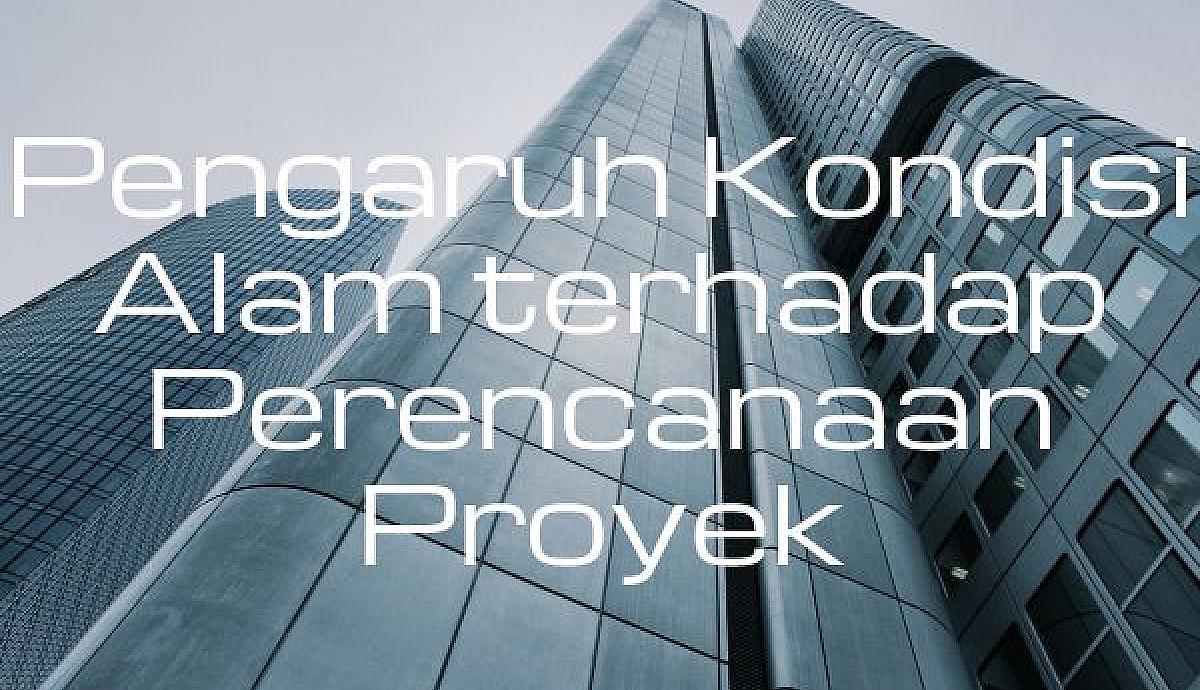 Pengaruh Kondisi Alam terhadap Perencanaan Proyek