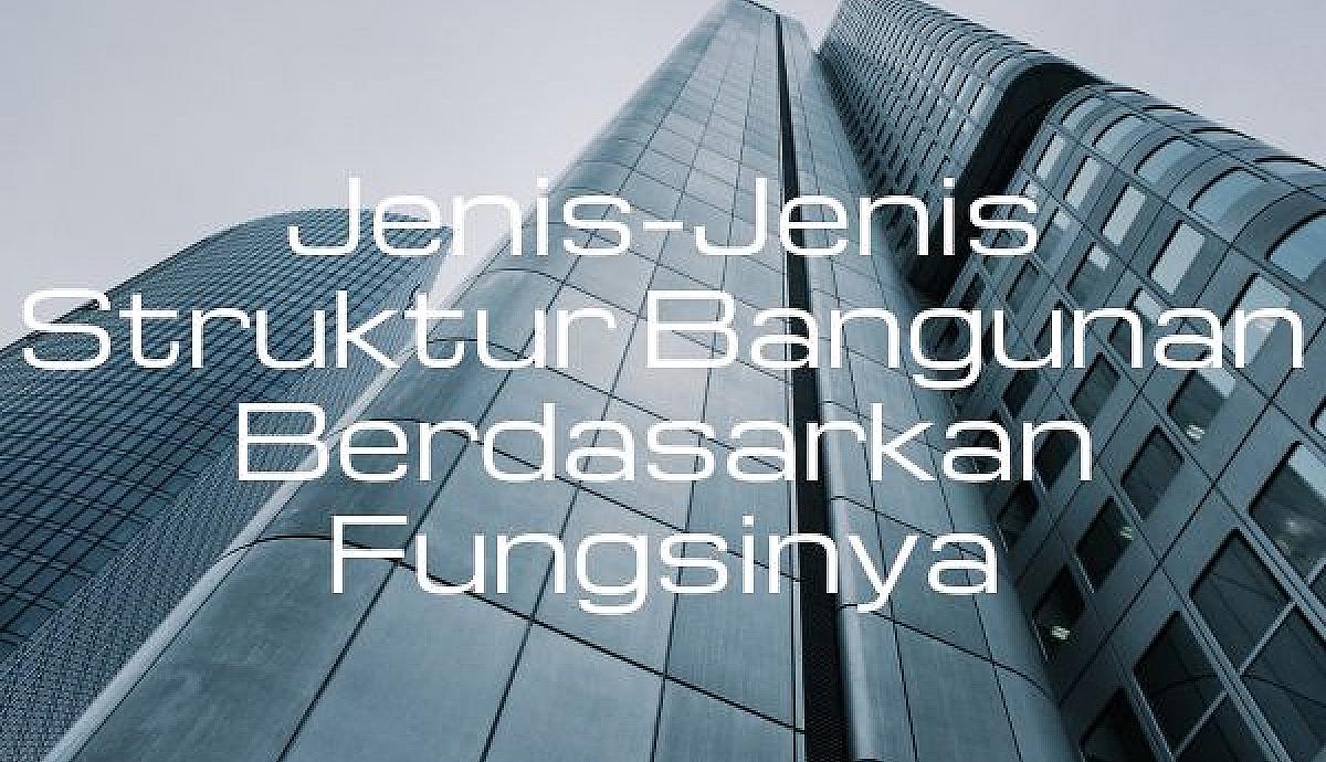 Jenis-Jenis Struktur Bangunan Berdasarkan Fungsinya