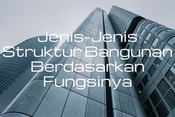Jenis-Jenis Struktur Bangunan Berdasarkan Fungsinya