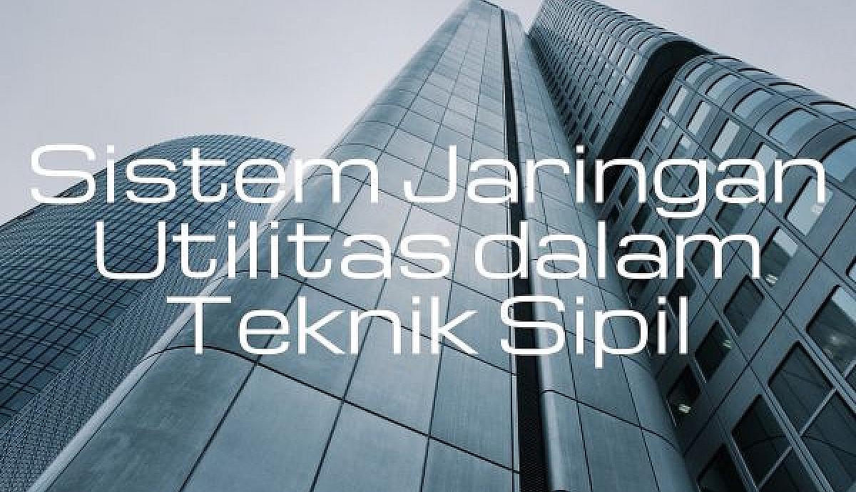 Sistem Jaringan Utilitas dalam Teknik Sipil