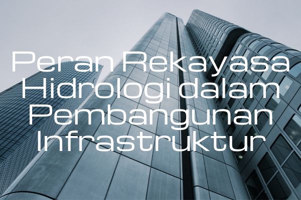 Peran Rekayasa Hidrologi dalam Pembangunan Infrastruktur