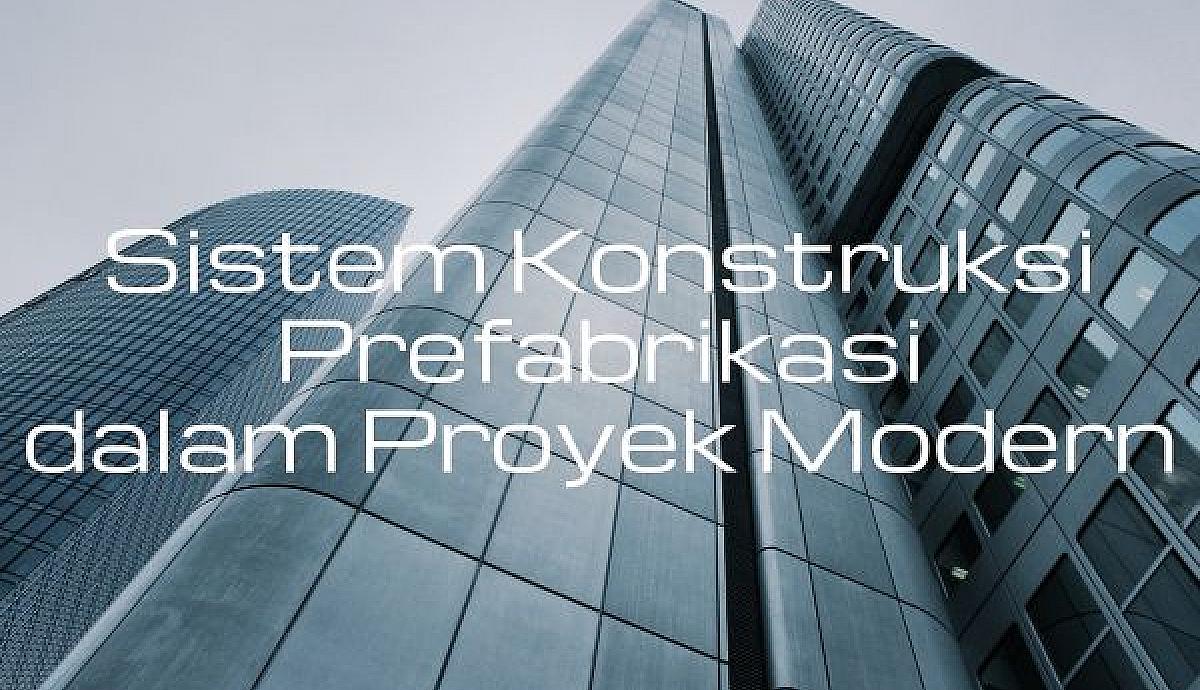 Sistem Konstruksi Prefabrikasi dalam Proyek Modern