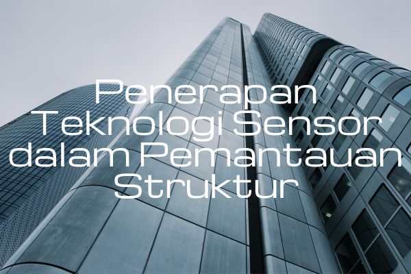 Penerapan Teknologi Sensor dalam Pemantauan Struktur