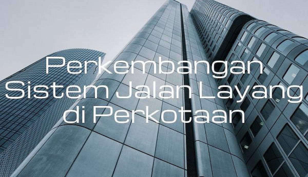 Perkembangan Sistem Jalan Layang di Perkotaan