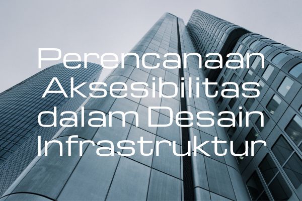 Perencanaan Aksesibilitas dalam Desain Infrastruktur
