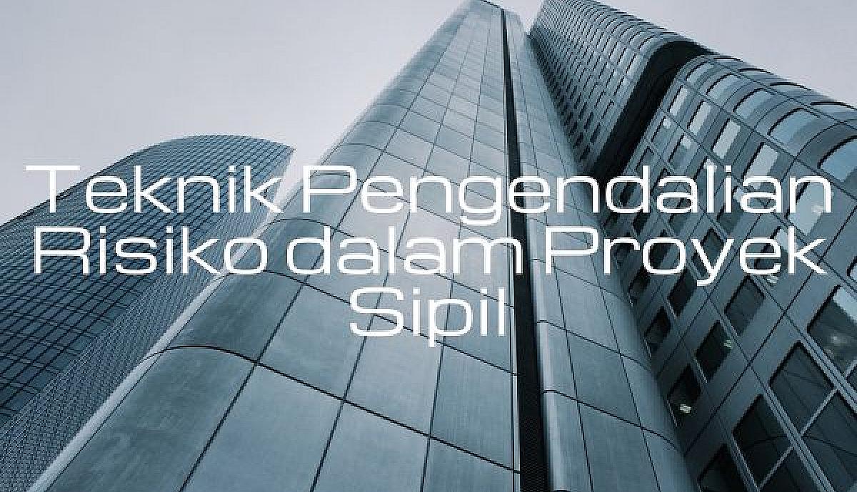 Teknik Pengendalian Risiko dalam Proyek Sipil
