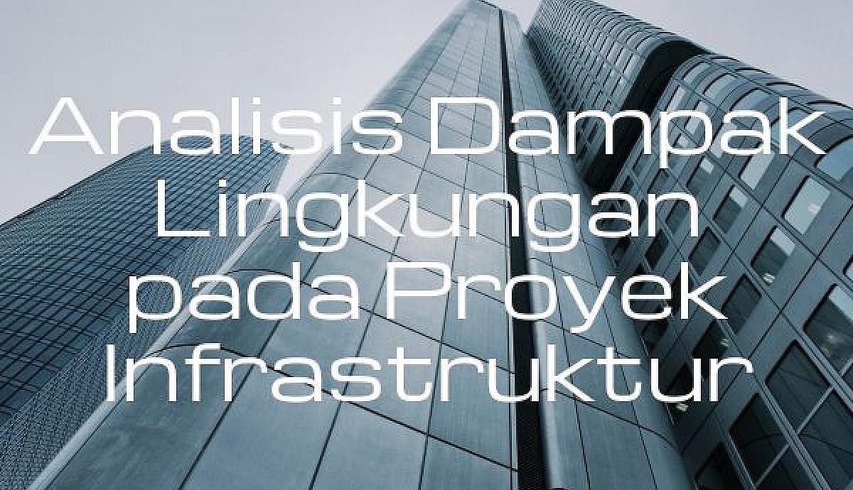 Analisis Dampak Lingkungan pada Proyek Infrastruktur