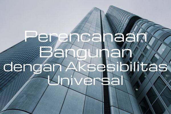 Perencanaan Bangunan dengan Aksesibilitas Universal